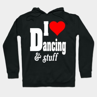 I LOVE DANCING AND STUFF Hoodie